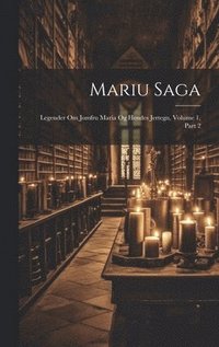 bokomslag Mariu Saga: Legender Om Jomfru Maria Og Hendes Jertegn, Volume 1, part 2