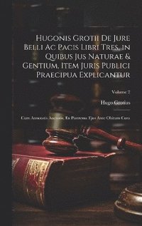 bokomslag Hugonis Grotii De Jure Belli Ac Pacis Libri Tres, in Quibus Jus Naturae & Gentium, Item Juris Publici Praecipua Explicantur