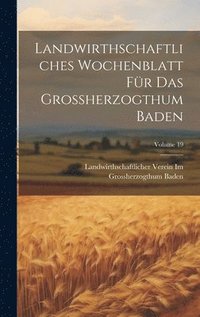 bokomslag Landwirthschaftliches Wochenblatt Fr Das Grossherzogthum Baden; Volume 19