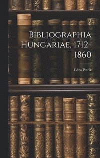 bokomslag Bibliographia Hungariae, 1712-1860