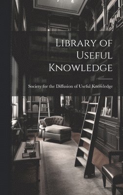Society for the Diffusion of Useful K - Library of Useful Knowledge, Inbunden