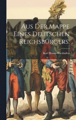 Karl Braun-Wiesbaden - Aus der Mappe eines deutschen Reichsbürgers., Inbunden