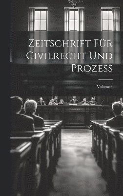 Anonymous - Zeitschrift Für Civilrecht Und Prozess; Volume 3, Inbunden