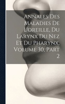 Anonymous - Annales Des Maladies De L'oreille, Du Larynx Du Nez Et Du Pharynx, Volume 30, part 2, Inbunden