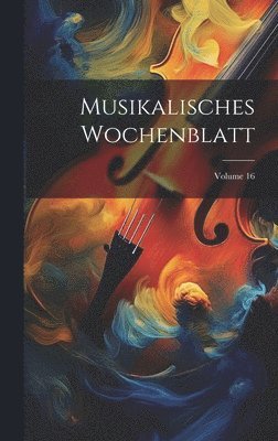 Musikalisches Wochenblatt; Volume 16 1