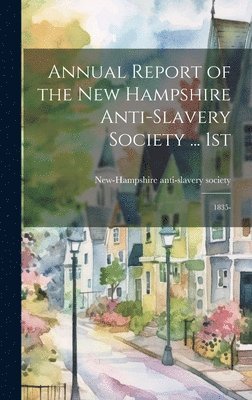 Annual Report of the New Hampshire Anti-slavery Society ... 1st; 1835- 1