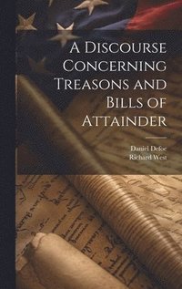 bokomslag A Discourse Concerning Treasons and Bills of Attainder
