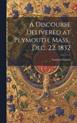 Discourse Delivered at Plymouth, Mass., Dec. 22, 1832