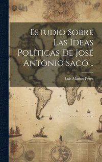 bokomslag Estudio sobre las ideas polticas de Jos Antonio Saco ..