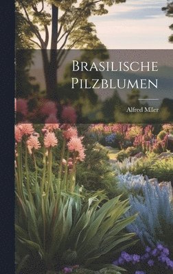 Brasilische Pilzblumen 1