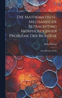 bokomslag Die mathematisch-mechanische Betrachtung morphologisher Probleme der Biologie