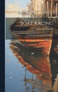 bokomslag Boat Racing; or, The Arts of Rowing and Training