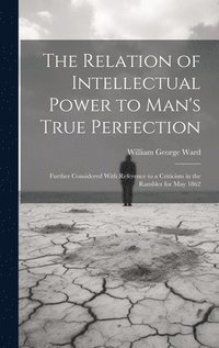 bokomslag The Relation of Intellectual Power to Man's True Perfection