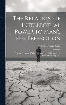 The Relation of Intellectual Power to Man's True Perfection 1