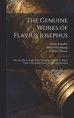 bokomslag The Genuine Works of Flavius Josephus: The First Eleven Books of the Antiquities of the Jews, With a Table of the Jewish Coins, Weights and Measures