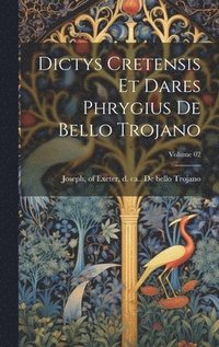 bokomslag Dictys Cretensis et Dares Phrygius De bello Trojano; Volume 02