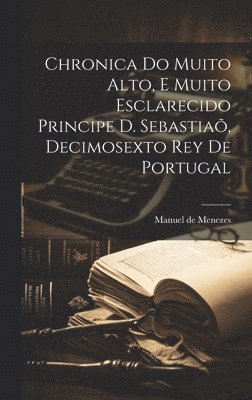 bokomslag Chronica do muito alto, e muito esclarecido Principe D. Sebastiaõ, decimosexto rey de Portugal