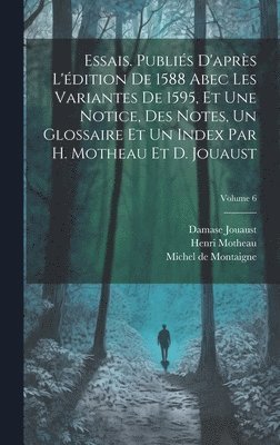 bokomslag Essais. Publis d'aprs l'dition de 1588 abec les variantes de 1595, et une notice, des notes, un glossaire et un index par H. Motheau et D. Jouaust; Volume 6