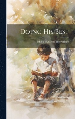 John Townsend Trowbridge - Doing His Best, Inbunden
