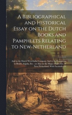 bokomslag A Bibliographical and Historical Essay on the Dutch Books and Pamphlets Relating to New-Netherland