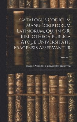 Catalogus codicum manu scriptorum latinorum, qui in C.R. Bibliotheca publica atque Universitatis pragensis asservantur; Volume 2 1