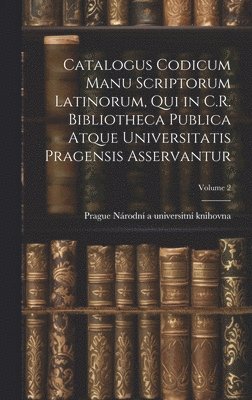 Prague Národní a Universitn Knihovna, Prague Národní a. Universitn Knihovna, Prague Národní a universitn knihovna - Catalogus codicum manu scriptorum latinorum, qui in C.R. Bibliotheca publica atque Universitatis pragensis asservantur; Volume 2, Inbunden
