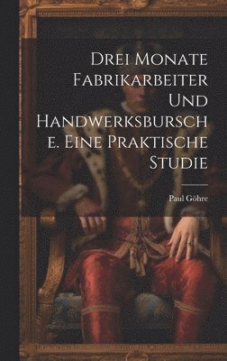 Drei Monate Fabrikarbeiter und Handwerksbursche. Eine praktische Studie 1