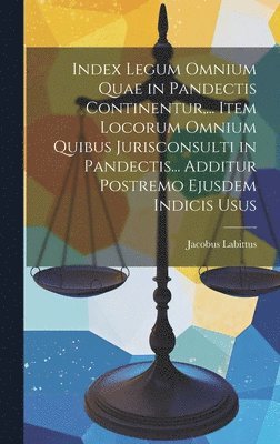 bokomslag Index Legum Omnium Quae in Pandectis Continentur, ... Item Locorum Omnium Quibus Jurisconsulti in Pandectis... Additur Postremo Ejusdem Indicis Usus