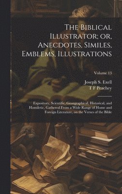 Biblical Illustrator; or, Anecdotes, Similes, Emblems, Illustrations