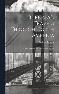 Burnaby's Travels Through North America; Reprinted From the Third Edition of 1798 1