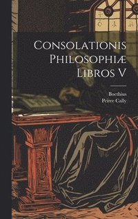 bokomslag Consolationis Philosophi Libros V