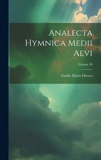 bokomslag Analecta Hymnica Medii Aevi; Volume 30