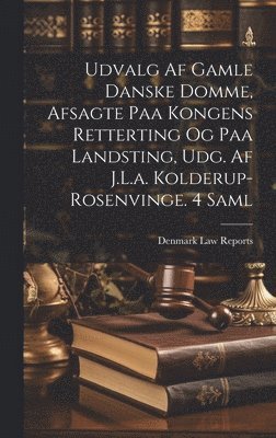 Udvalg Af Gamle Danske Domme, Afsagte Paa Kongens Retterting Og Paa Landsting, Udg. Af J.L.a. Kolderup-Rosenvinge. 4 Saml 1