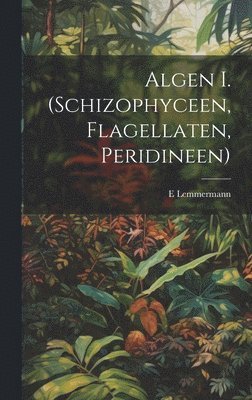 E Lemmermann, E. Lemmermann - Algen I. (Schizophyceen, Flagellaten, Peridineen), Inbunden