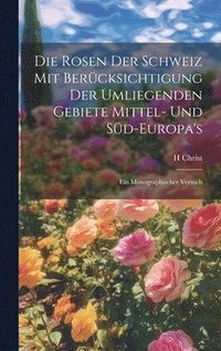 bokomslag Die Rosen der Schweiz mit Bercksichtigung der umliegenden Gebiete Mittel- und Sd-Europa's