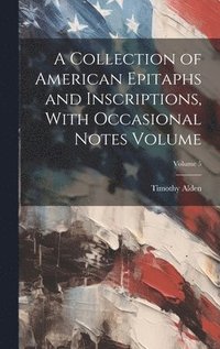 bokomslag A Collection of American Epitaphs and Inscriptions, With Occasional Notes Volume; Volume 5