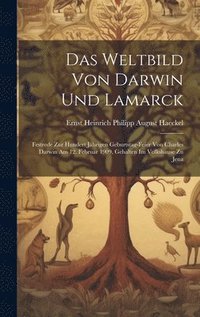 bokomslag Das Weltbild von Darwin und Lamarck; Festrede zur hundert jhrigen Geburtstag-Feier von Charles Darwin am 12. Februar 1909, gehalten im Volkshause zu Jena