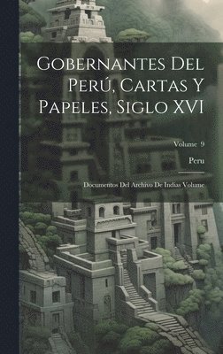 bokomslag Gobernantes del Per, cartas y papeles, siglo XVI; documentos del Archivo de Indias Volume; Volume 9