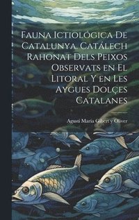 bokomslag Fauna ictiolgica de Catalunya. Catlech rahonat dels peixos observats en el litoral y en les aygues doles catalanes