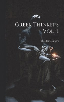 Theodor Gomperz - Greek Thinkers Vol II, Inbunden