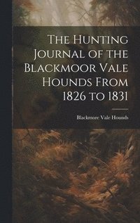 bokomslag The Hunting Journal of the Blackmoor Vale Hounds From 1826 to 1831