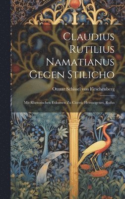 bokomslag Claudius Rutilius Namatianus gegen Stilicho; mit rhetorischen Exkursen zu Cicero, Hermogenes, Rufus