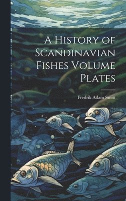 Fredrik Adam Smitt - History of Scandinavian Fishes Volume Plates, Inbunden