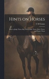 bokomslag Hints on Horses: How to Judge Them, buy Them, Ride Them, Drive Them, and Depict Them