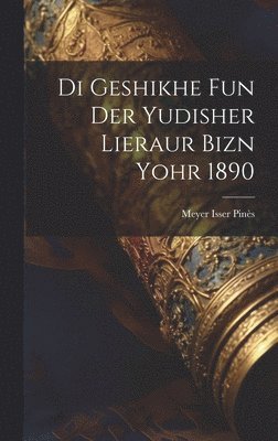 Meyer Isser Pinès - Di geshikhe fun der yudisher lieraur bizn yohr 1890, Inbunden