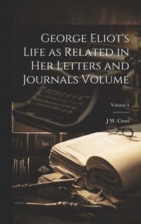 bokomslag George Eliot's Life as Related in her Letters and Journals Volume; Volume 1