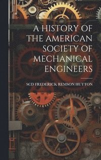bokomslag A History of the American Society of Mechanical Engineers