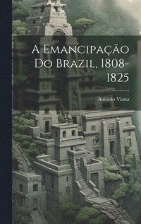 bokomslag emancipação do Brazil, 1808-1825