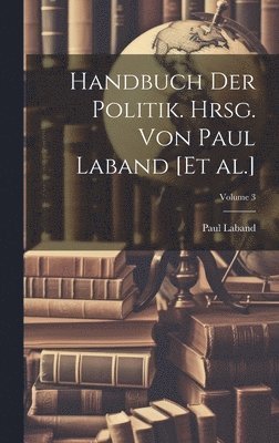 Handbuch der Politik. Hrsg. von Paul Laband [et al.]; Volume 3 1