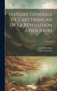 bokomslag Histoire gnrale de l'art franais de la Rvolution  nos jours; Volume 3